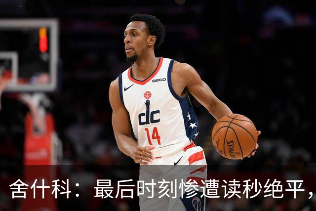 舍什科：最后时刻惨遭读秒绝平，这样的结局让所有人都很痛苦